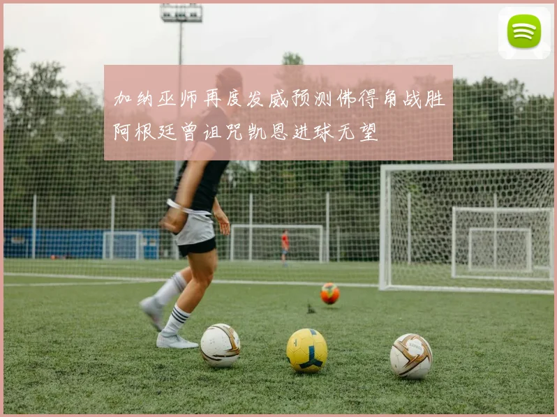 加纳巫师再度发威预测佛得角战胜阿根廷曾诅咒凯恩进球无望
