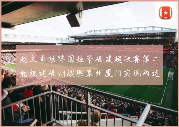 赵文卓助阵国姓爷福建超联赛第二轮综述福州战胜泉州厦门实现两连胜